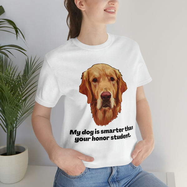 My Dog is Smarter than Your Honor Student - Jersey Short Sleeve Tee - Dog and Animal Lover Gift